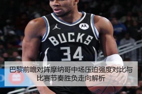 巴黎前瞻对阵摩纳哥中场压迫强度对比与比赛节奏胜负走向解析